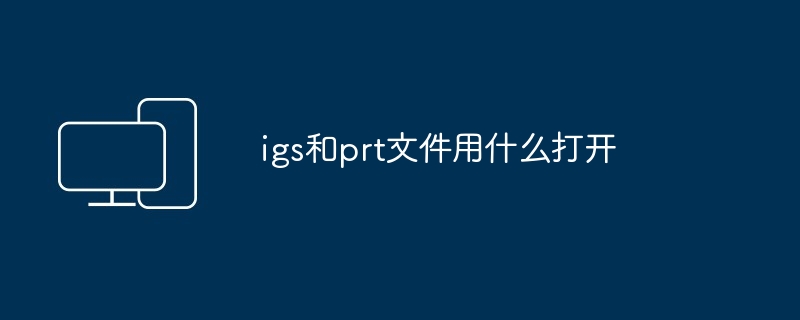 igs和prt文件用什么打开